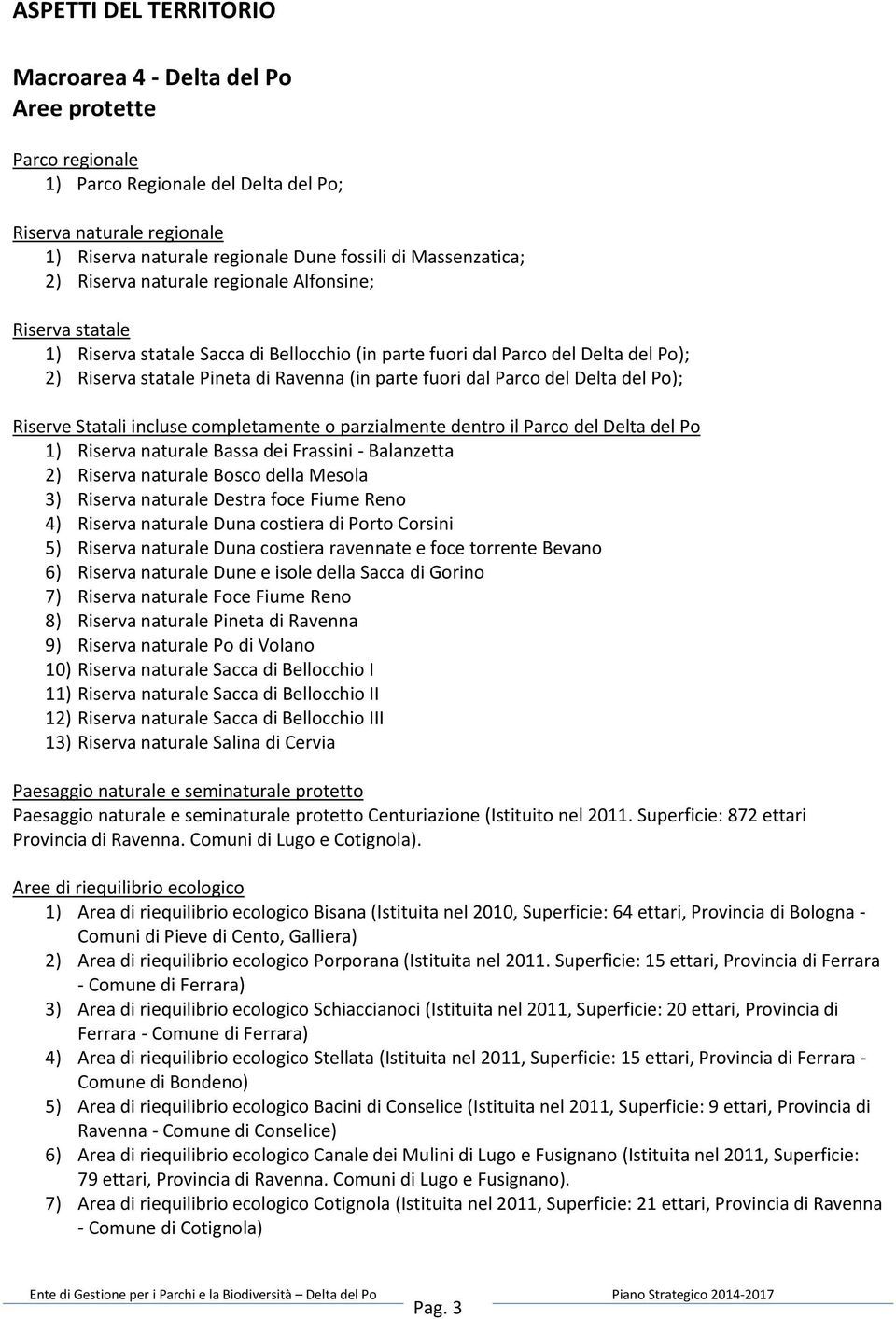 parte fuori dal Parco del Delta del Po); Riserve Statali incluse completamente o parzialmente dentro il Parco del Delta del Po 1) Riserva naturale Bassa dei Frassini - Balanzetta 2) Riserva naturale