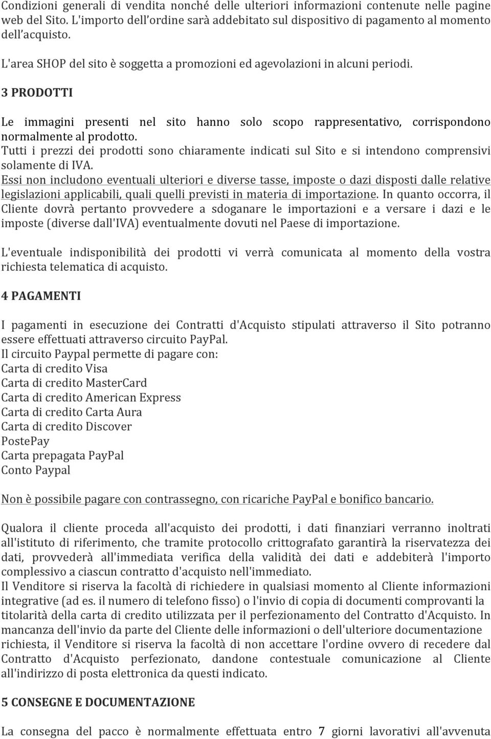 Tutti i prezzi dei prodotti sono chiaramente indicati sul Sito e si intendono comprensivi solamente di IVA.