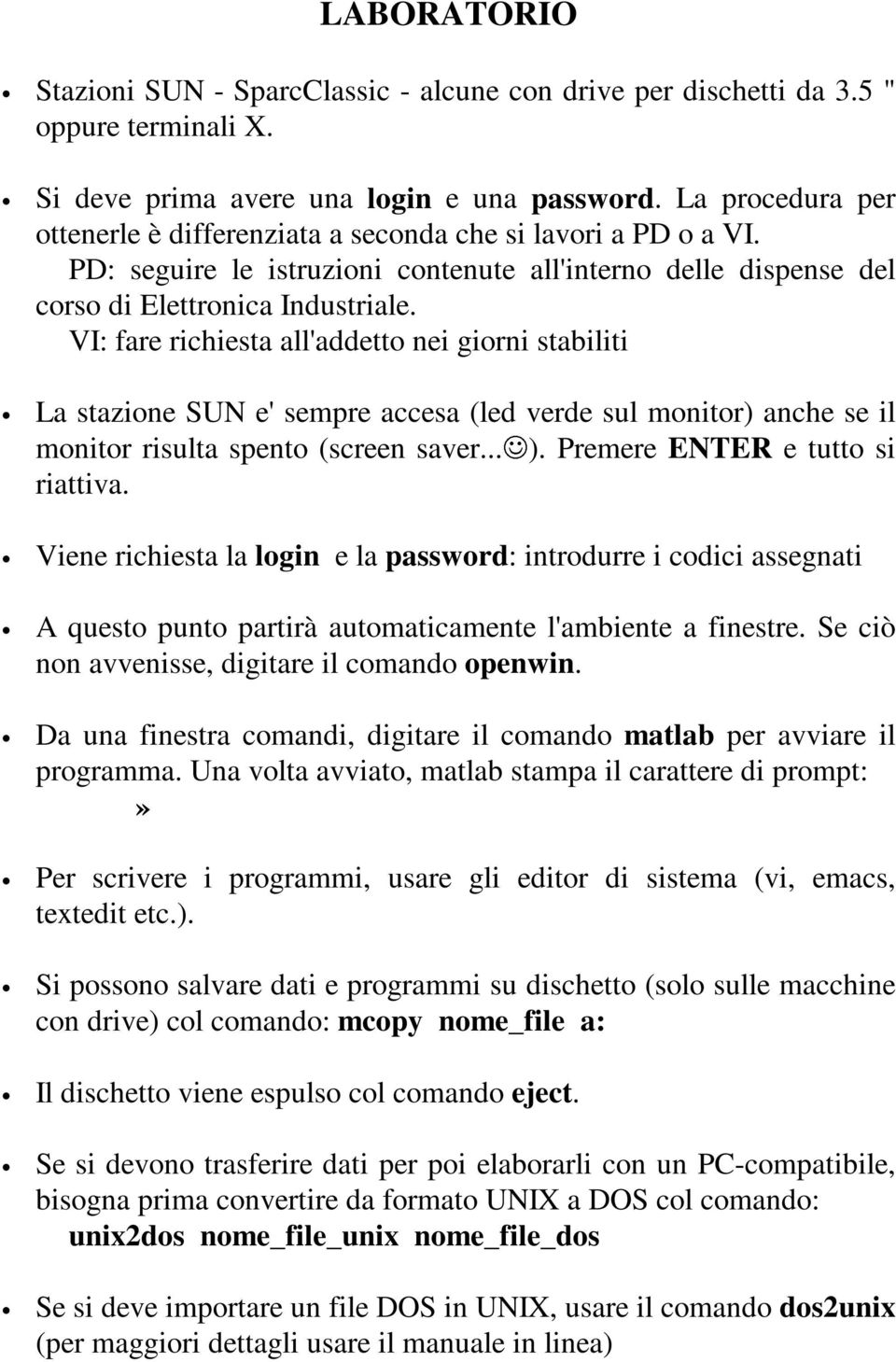 VI: fare richiesta all'addetto nei giorni stabiliti La stazione SUN e' sempre accesa (led verde sul monitor) anche se il monitor risulta spento (screen saver... ). Premere ENTER e tutto si riattiva.