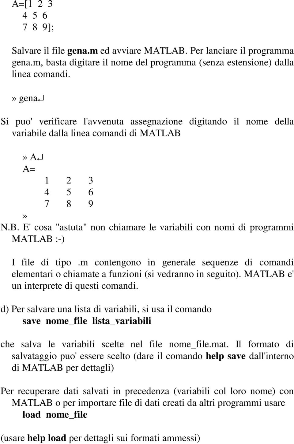 A A= 1 2 3 4 5 6 7 8 9» N.B. E' cosa "astuta" non chiamare le variabili con nomi di programmi MATLAB :-) I file di tipo.