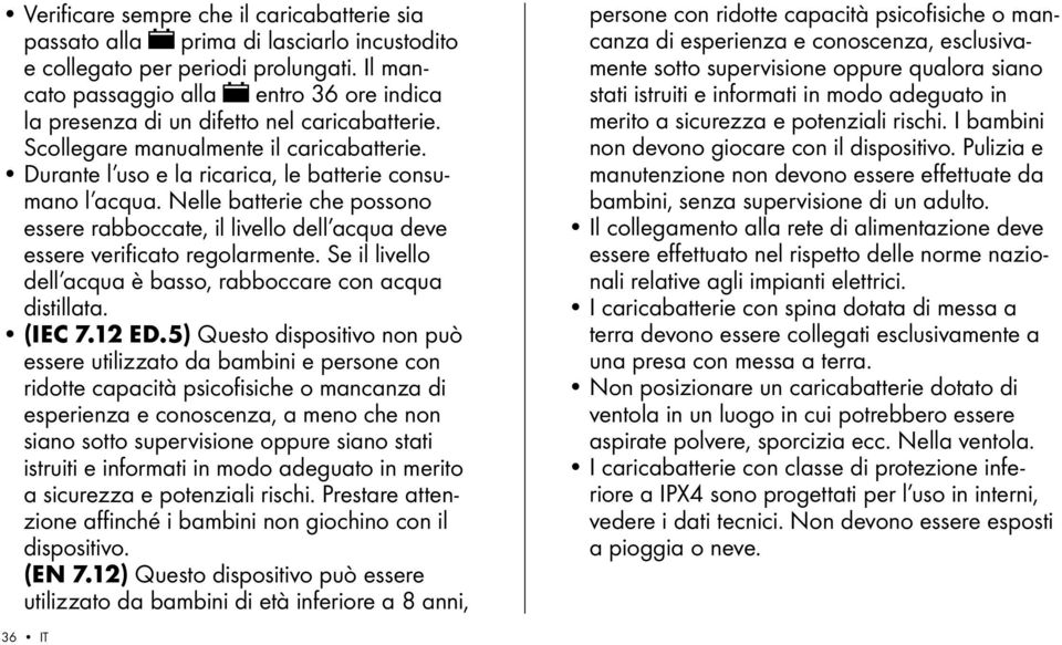 Nelle batterie che possono essere rabboccate, il livello dell acqua deve essere verificato regolarmente. Se il livello dell acqua è basso, rabboccare con acqua distillata. (IEC 7.12 ed.