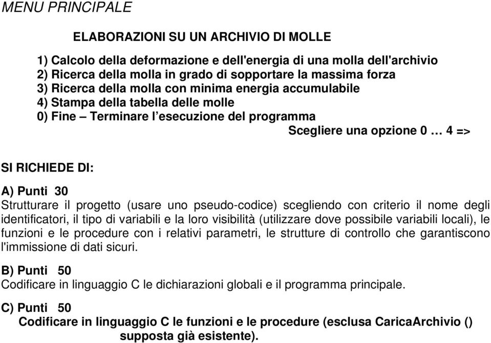 progetto (usare uno pseudo-codice) scegliendo con criterio il nome degli identificatori, il tipo di variabili e la loro visibilità (utilizzare dove possibile variabili locali), le funzioni e le