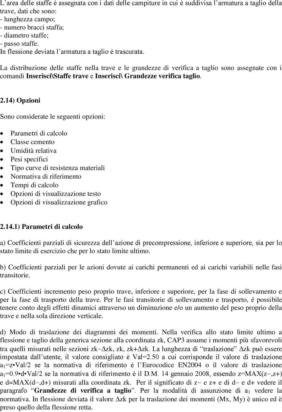 La distribuzione delle staffe nella trave e le grandezze di verifica a taglio sono assegnate con i comandi Inserisci\Staffe trave e Inserisci\ Grandezze verifica taglio. 2.