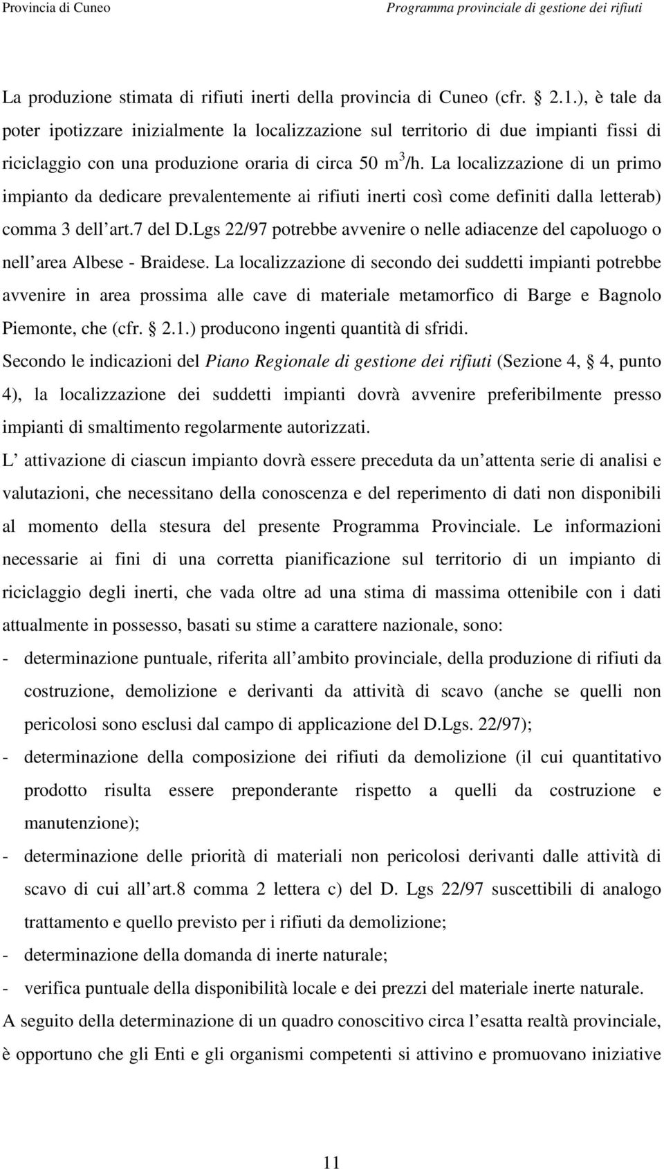 La localizzazione di un primo impianto da dedicare prevalentemente ai rifiuti inerti così come definiti dalla letterab) comma 3 dell art.7 del D.