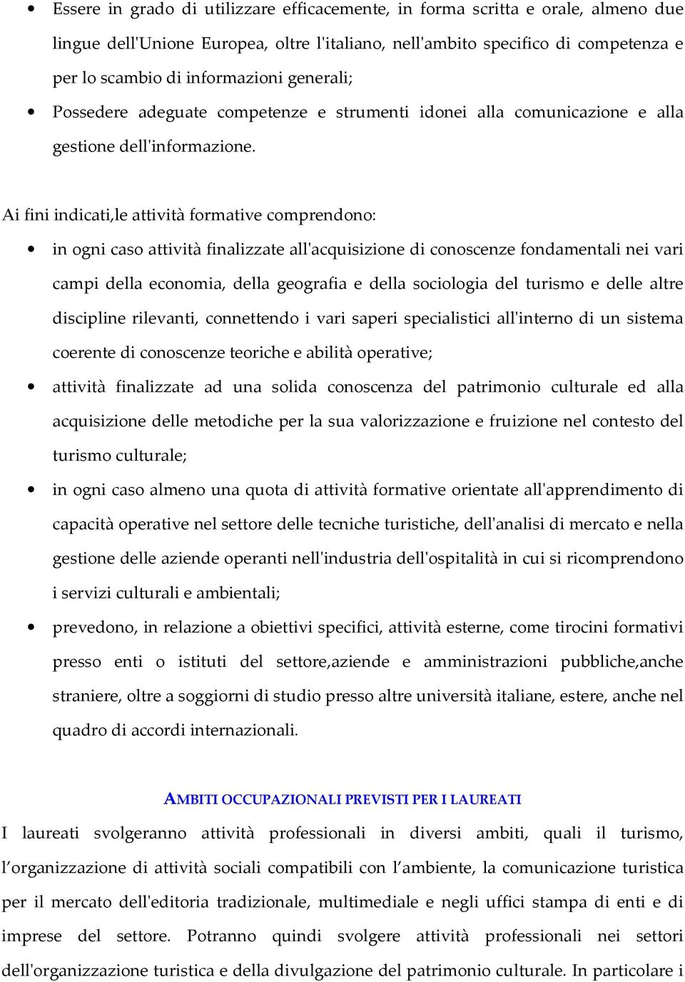 Ai fini indicati,le attività formative comprendono: in ogni caso attività finalizzate all'acquisizione di conoscenze fondamentali nei vari campi della economia, della geografia e della sociologia del