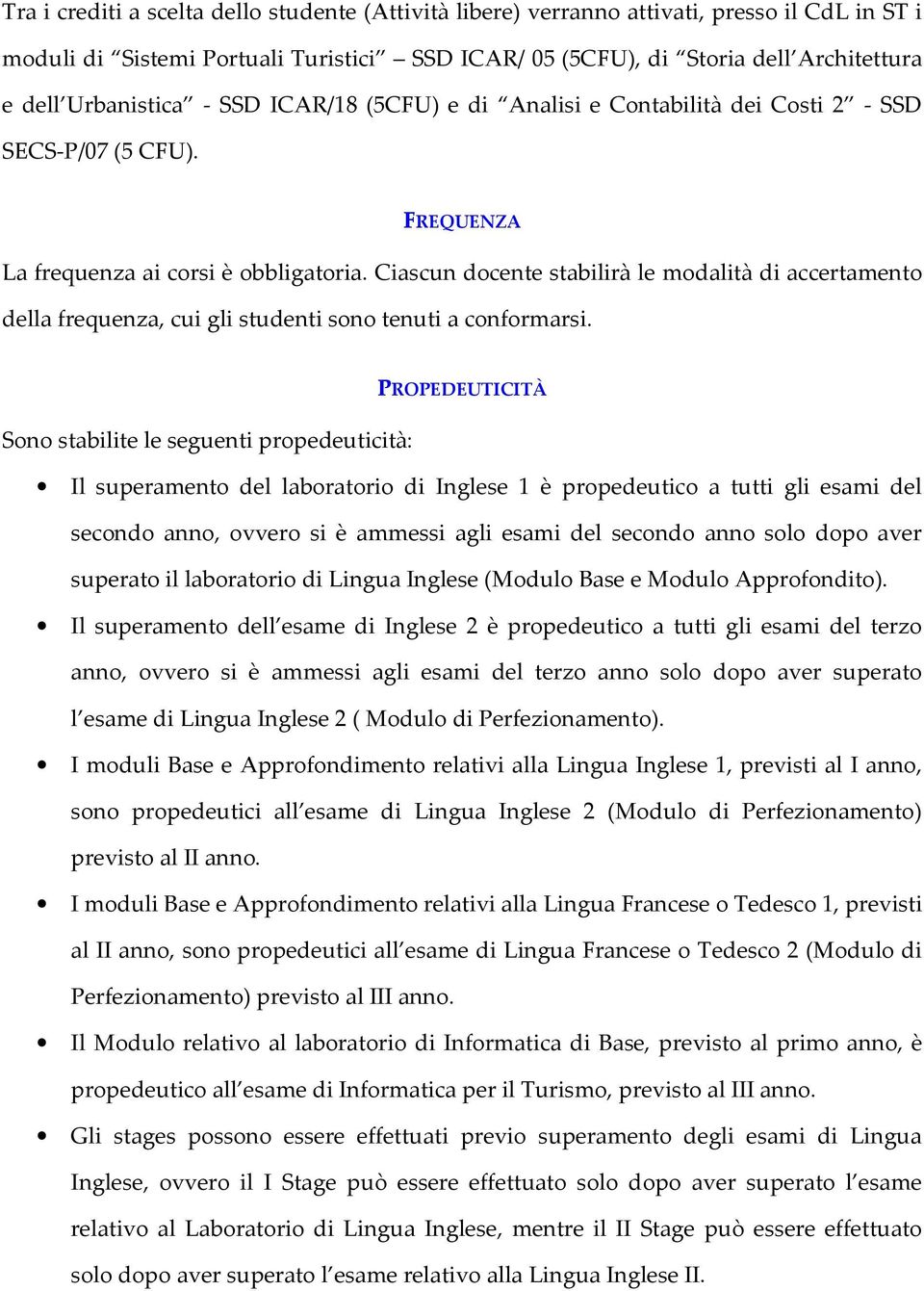 Ciascun docente stabilirà le modalità di accertamento della frequenza, cui gli studenti sono tenuti a conformarsi.