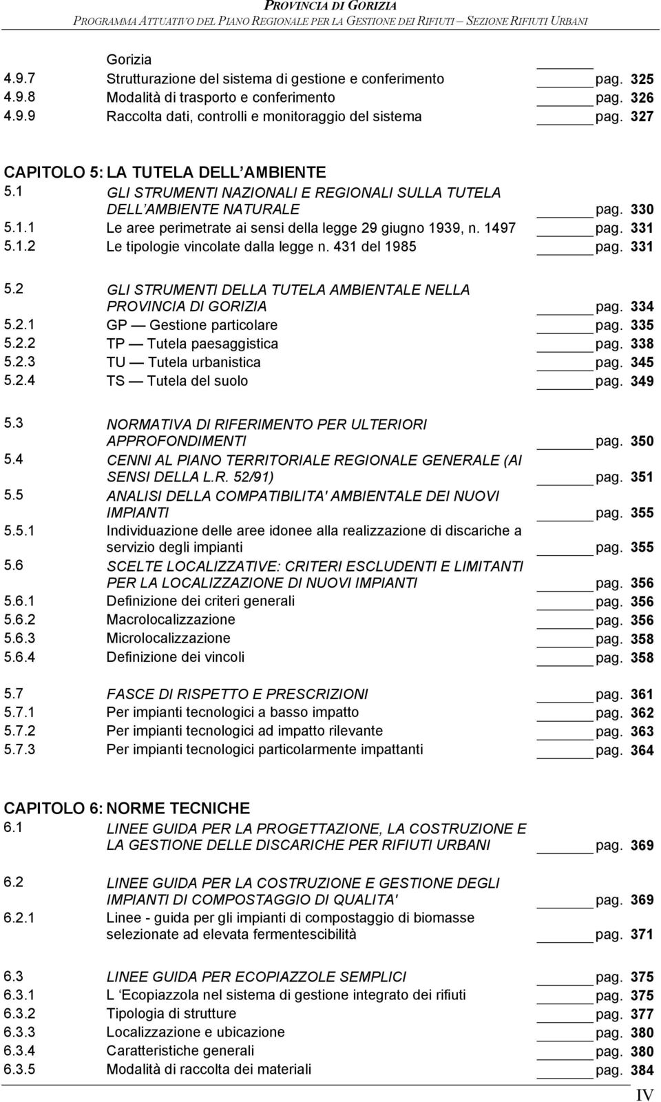 331 5.1.2 Le tipologie vincolate dalla legge n. 431 del 1985 pag. 331 5.2 GLI STRUMENTI DELLA TUTELA AMBIENTALE NELLA PROVINCIA DI GORIZIA pag. 334 5.2.1 GP Gestione particolare pag. 335 5.2.2 TP Tutela paesaggistica pag.