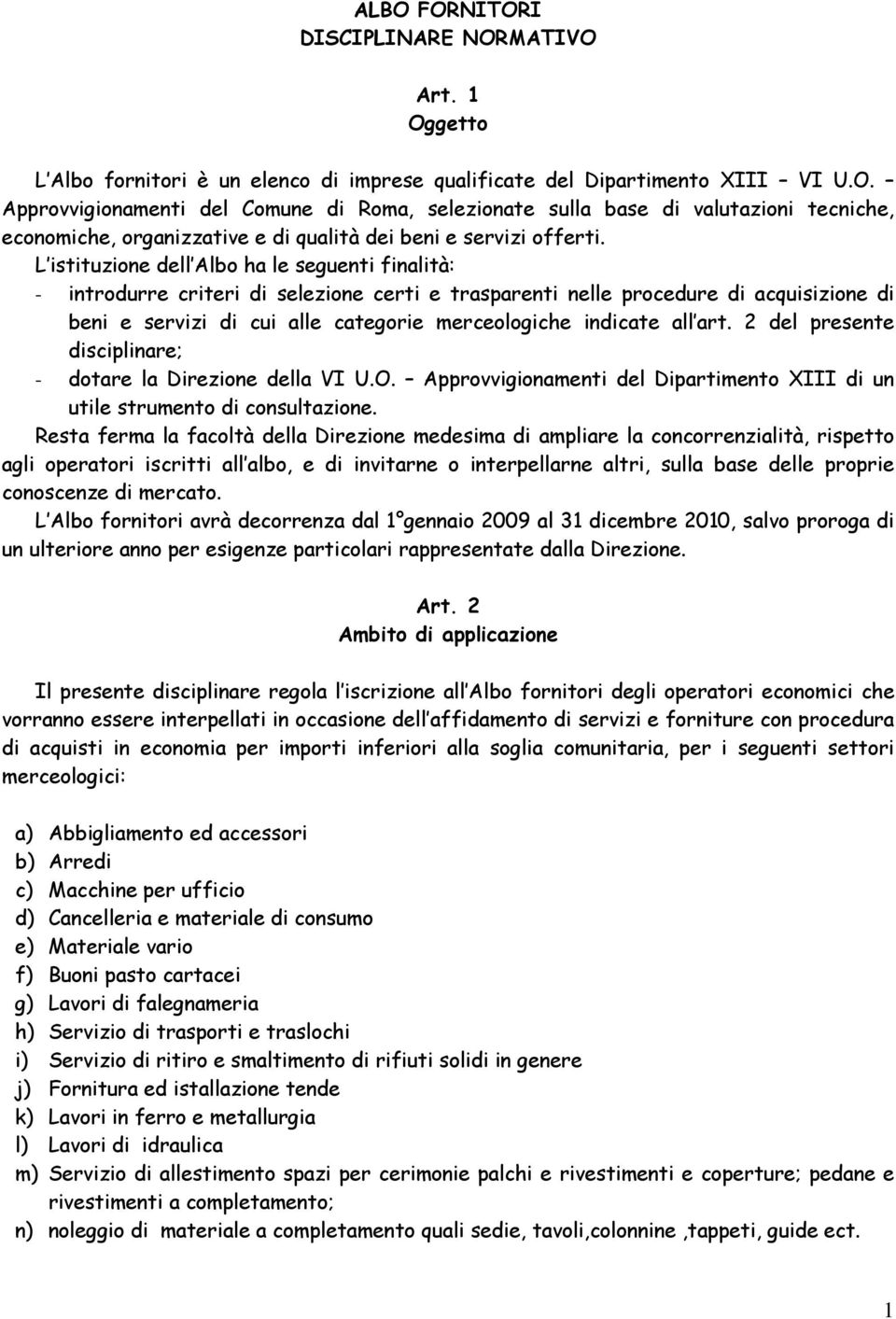 all art. 2 del presente disciplinare; - dotare la Direzione della VI U.O. Approvvigionamenti del Dipartimento XIII di un utile strumento di consultazione.