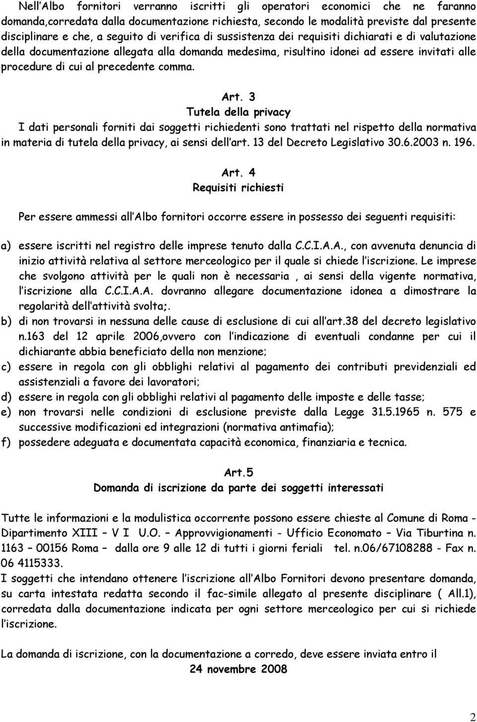 Art. 3 Tutela della privacy I dati personali forniti dai soggetti richiedenti sono trattati nel rispetto della normativa in materia di tutela della privacy, ai sensi dell art.