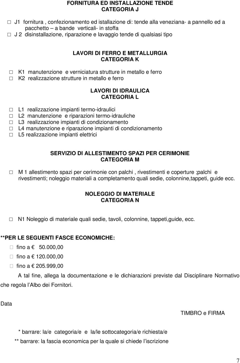 LAVORI DI IDRAULICA CATEGORIA L L1 realizzazione impianti termo-idraulici L2 manutenzione e riparazioni termo-idrauliche L3 realizzazione impianti di condizionamento L4 manutenzione e riparazione