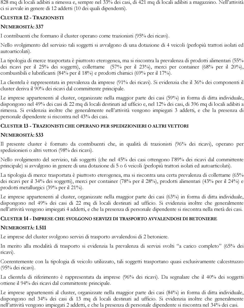 Nello svolgimento del servizio tali soggetti si avvalgono di una dotazione di 4 veicoli (perlopiù trattori isolati ed autoarticolati).