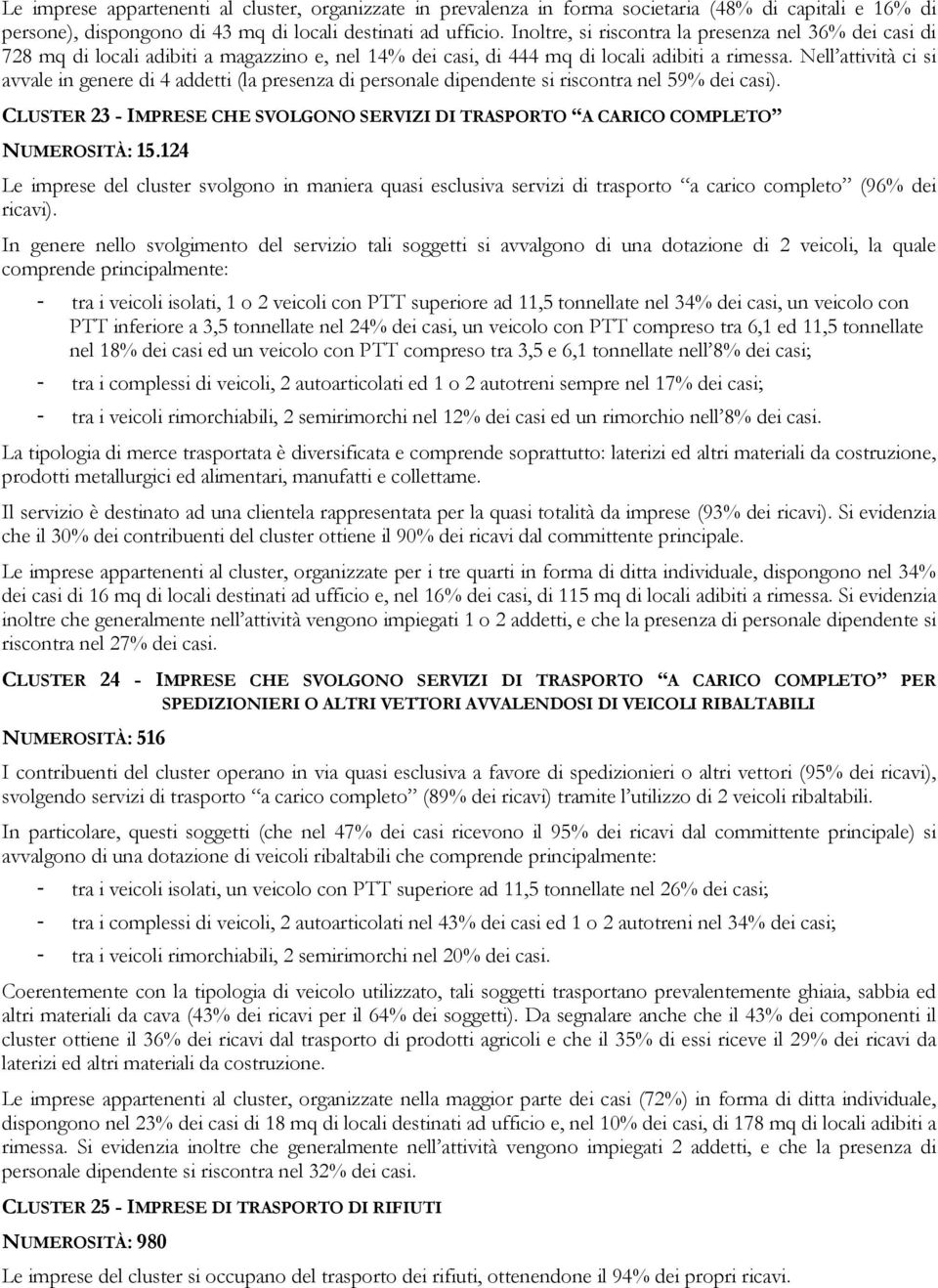 Nell attività ci si avvale in genere di 4 addetti (la presenza di personale dipendente si riscontra nel 59% dei casi).