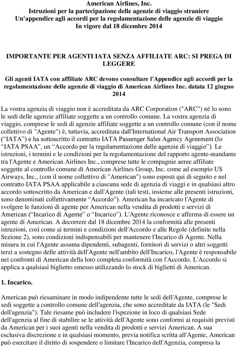 IATA SENZA AFFILIATE ARC: SI PREGA DI LEGGERE Gli agenti IATA con affiliate ARC devono consultare l'appendice agli accordi per la regolamentazione delle agenzie di viaggio di American Airlines Inc.