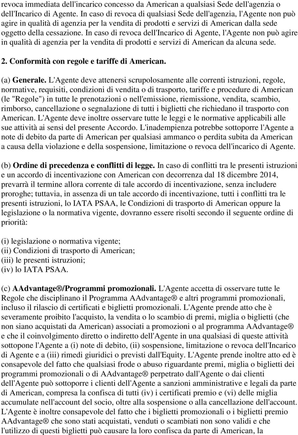 In caso di revoca dell'incarico di Agente, l'agente non può agire in qualità di agenzia per la vendita di prodotti e servizi di American da alcuna sede. 2. Conformità con regole e tariffe di American.