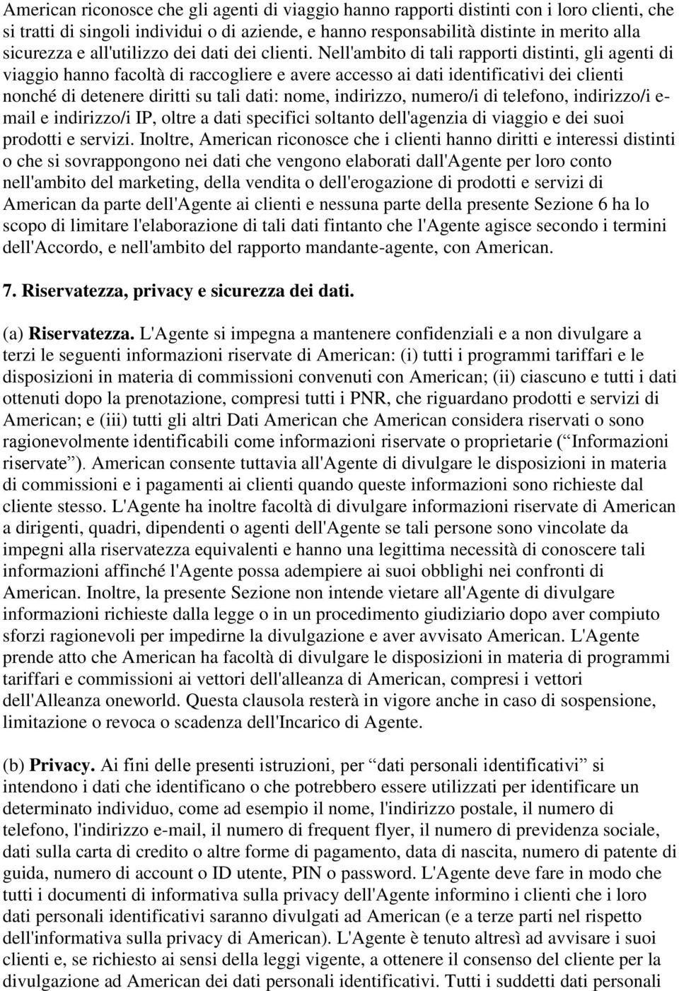 Nell'ambito di tali rapporti distinti, gli agenti di viaggio hanno facoltà di raccogliere e avere accesso ai dati identificativi dei clienti nonché di detenere diritti su tali dati: nome, indirizzo,