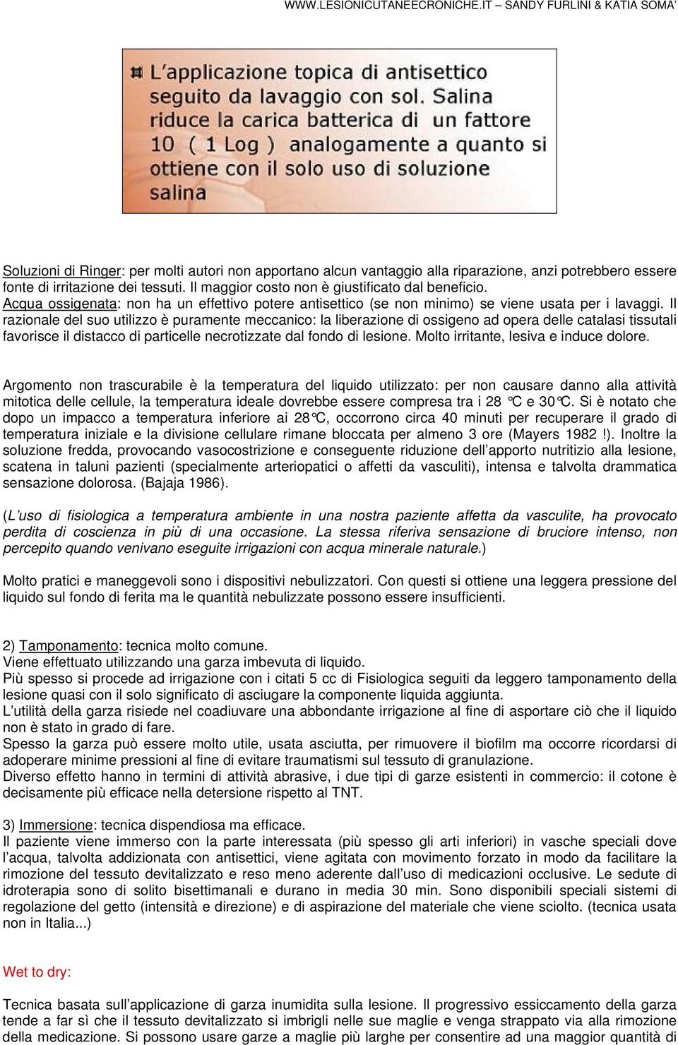 Il razionale del suo utilizzo è puramente meccanico: la liberazione di ossigeno ad opera delle catalasi tissutali favorisce il distacco di particelle necrotizzate dal fondo di lesione.