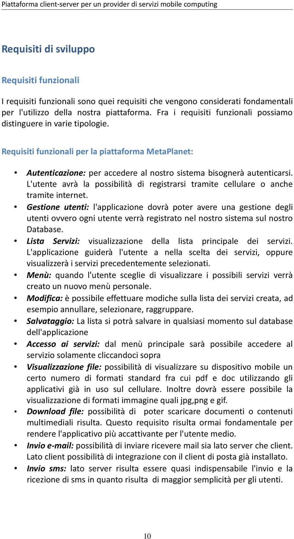 Requisiti funzionali per la piattaforma MetaPlanet: Autenticazione: per accedere al nostro sistema bisognerà autenticarsi.