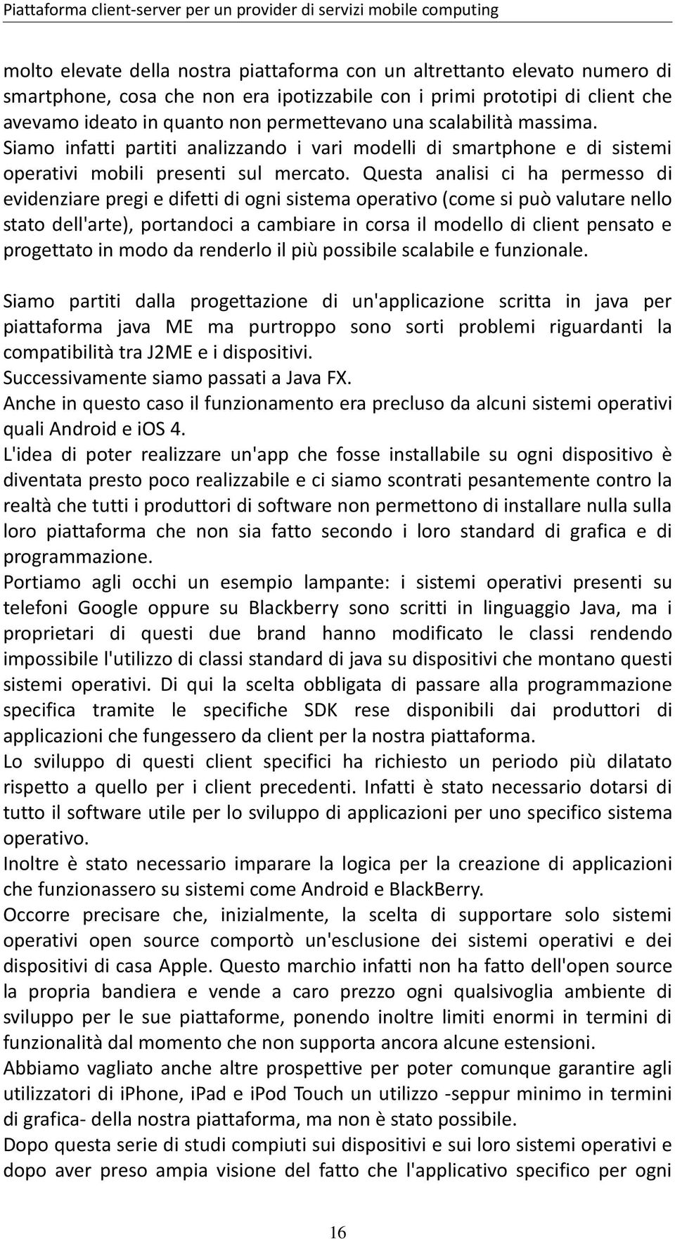 Siamo infatti partiti analizzando i vari modelli di smartphone e di sistemi operativi mobili presenti sul mercato.