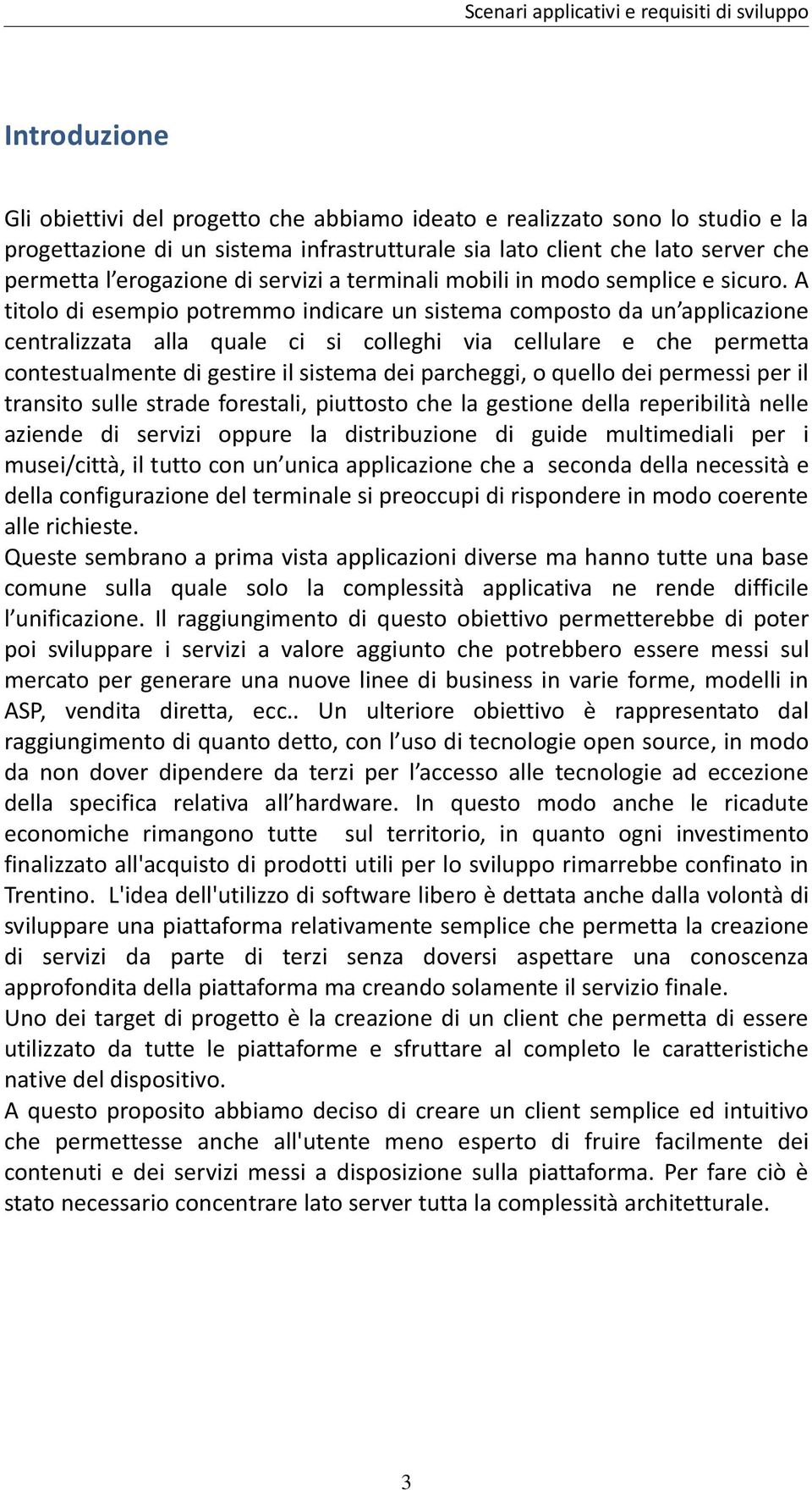 A titolo di esempio potremmo indicare un sistema composto da un applicazione centralizzata alla quale ci si colleghi via cellulare e che permetta contestualmente di gestire il sistema dei parcheggi,