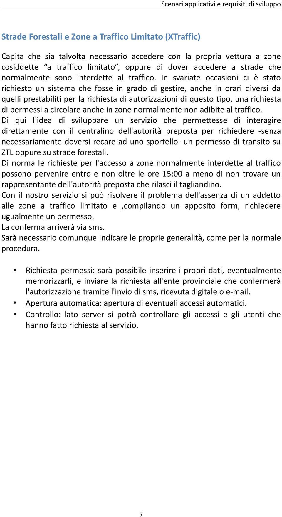 In svariate occasioni ci è stato richiesto un sistema che fosse in grado di gestire, anche in orari diversi da quelli prestabiliti per la richiesta di autorizzazioni di questo tipo, una richiesta di