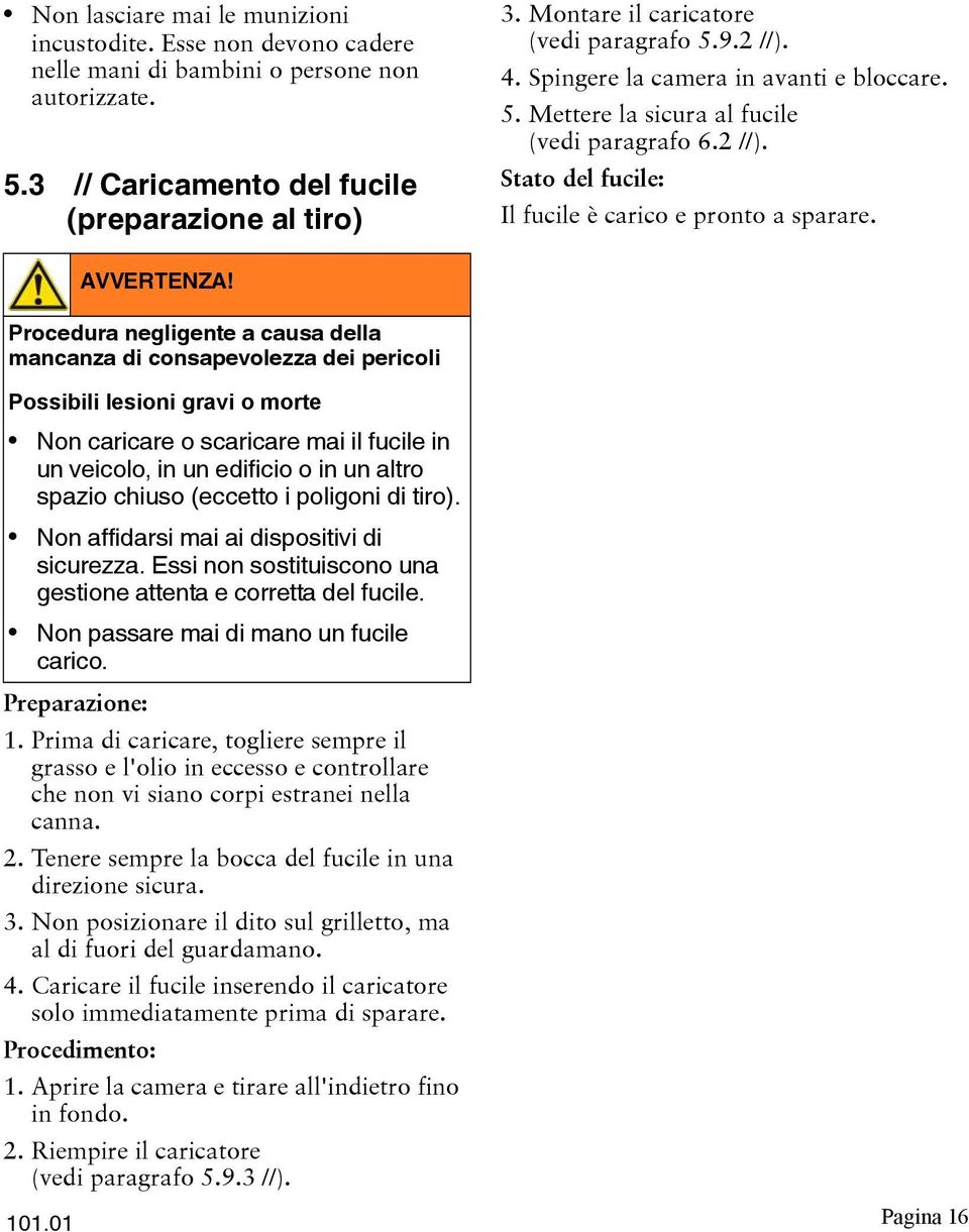 Procedura negligente a causa della mancanza di consapevolezza dei pericoli Possibili lesioni gravi o morte Non caricare o scaricare mai il fucile in un veicolo, in un edificio o in un altro spazio