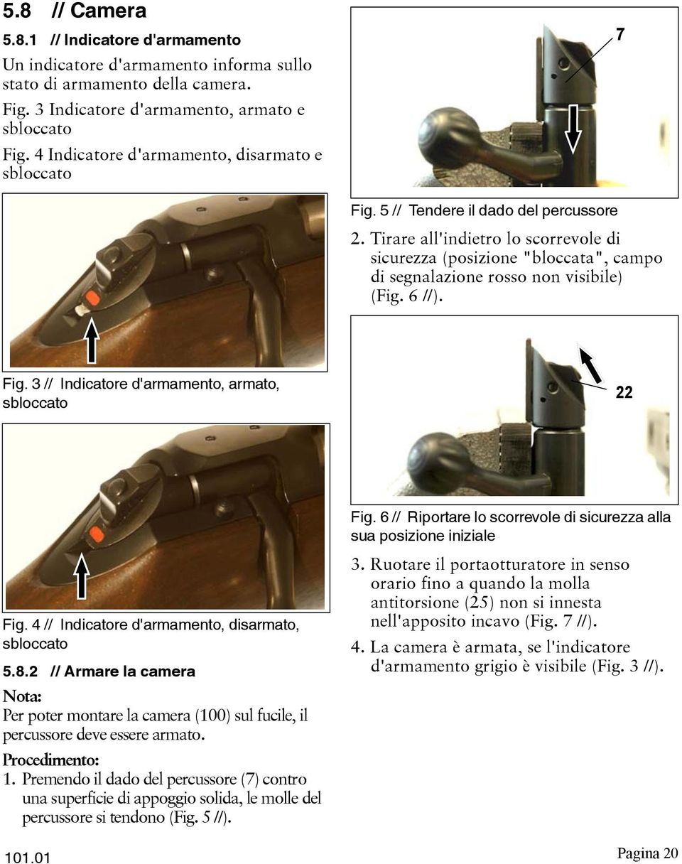 Tirare all'indietro lo scorrevole di sicurezza (posizione "bloccata", campo di segnalazione rosso non visibile) (Fig. 6 //). Fig. 3 // Indicatore d'armamento, armato, sbloccato 22 Fig.