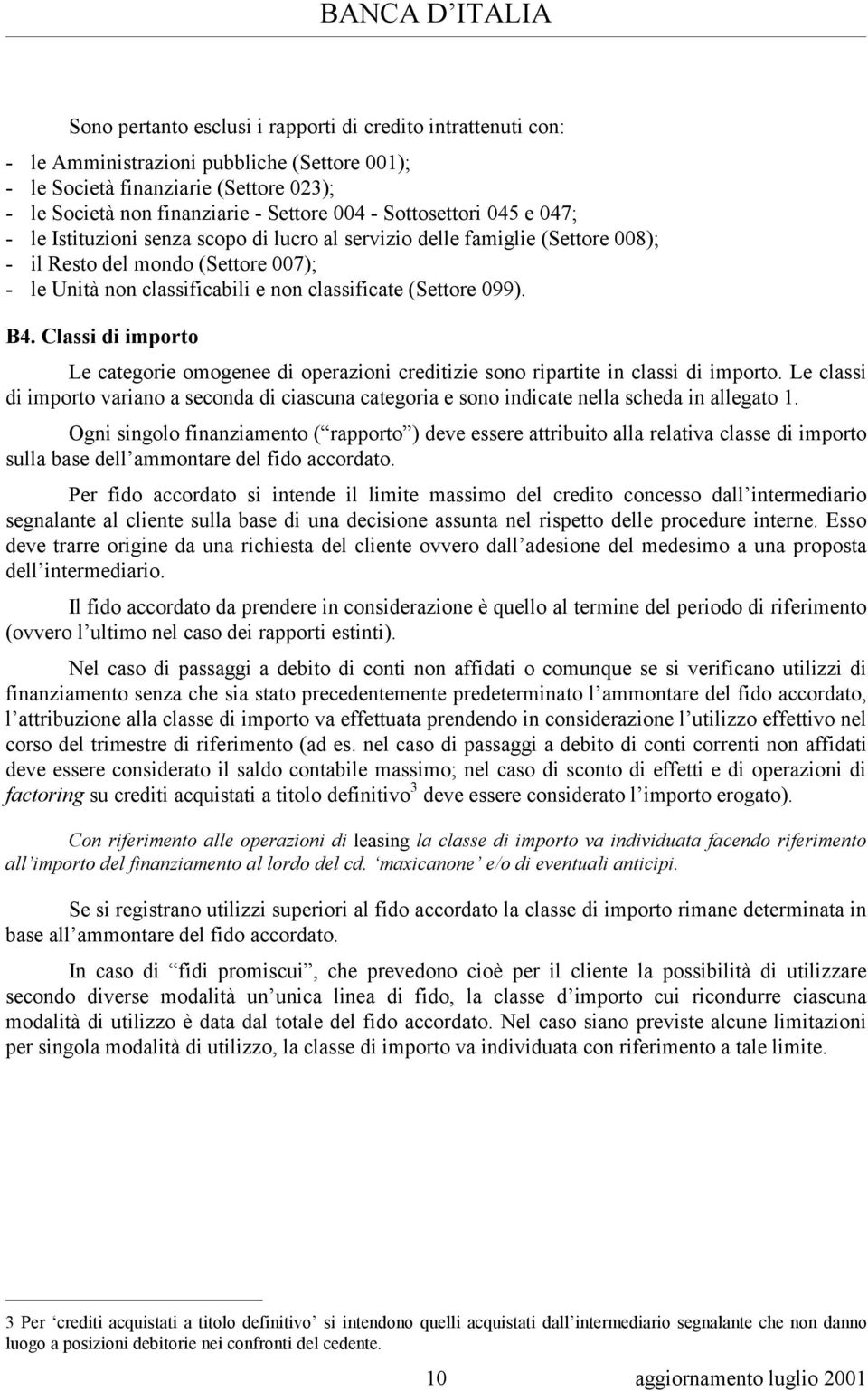 099). B4. Classi di importo Le categorie omogenee di operazioni creditizie sono ripartite in classi di importo.