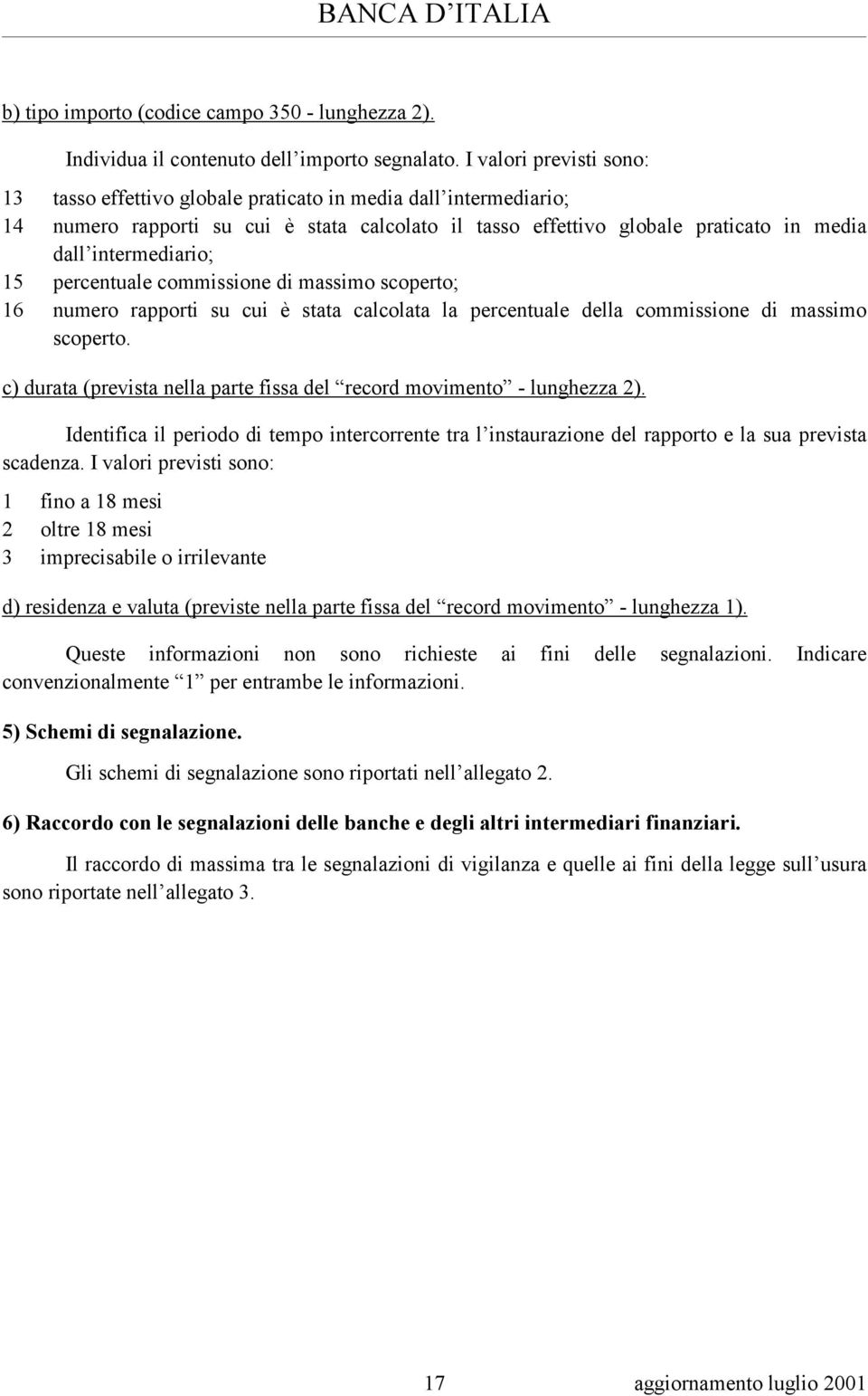 15 percentuale commissione di massimo scoperto; 16 numero rapporti su cui è stata calcolata la percentuale della commissione di massimo scoperto.