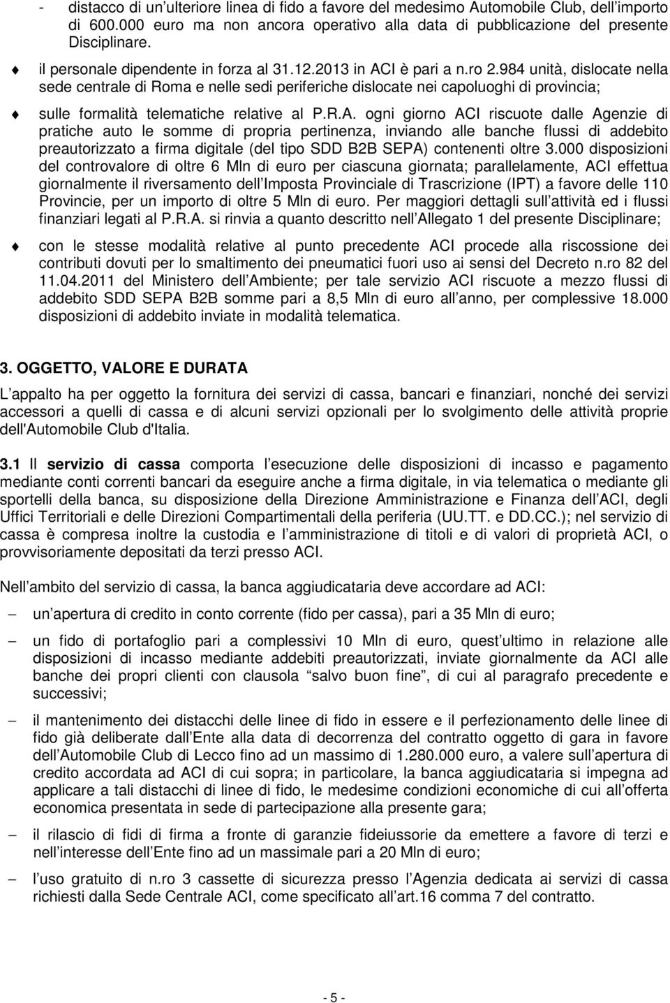 984 unità, dislocate nella sede centrale di Roma e nelle sedi periferiche dislocate nei capoluoghi di provincia; sulle formalità telematiche relative al P.R.A.