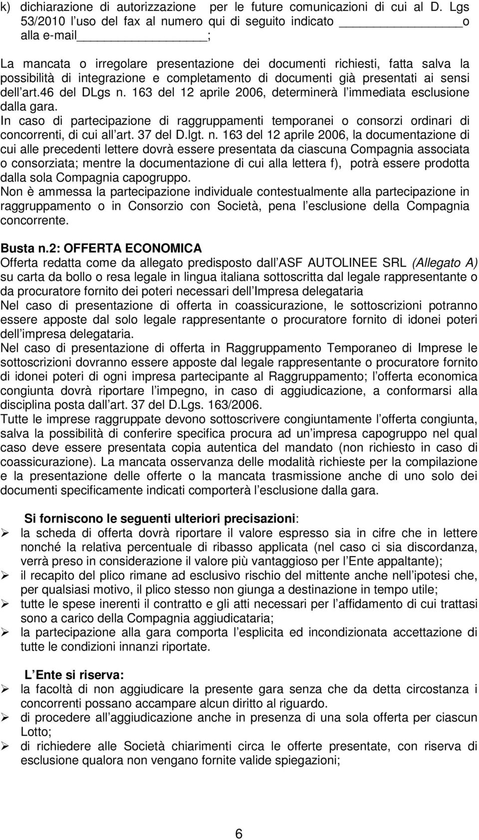 di documenti già presentati ai sensi dell art.46 del DLgs n. 163 del 12 aprile 2006, determinerà l immediata esclusione dalla gara.