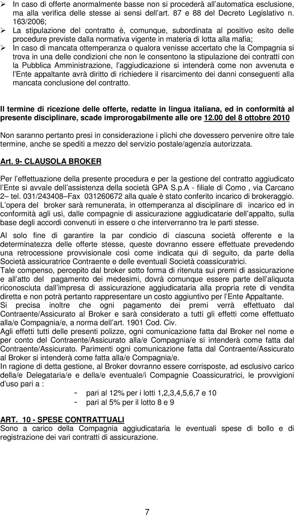 qualora venisse accertato che la Compagnia si trova in una delle condizioni che non le consentono la stipulazione dei contratti con la Pubblica Amministrazione, l aggiudicazione si intenderà come non