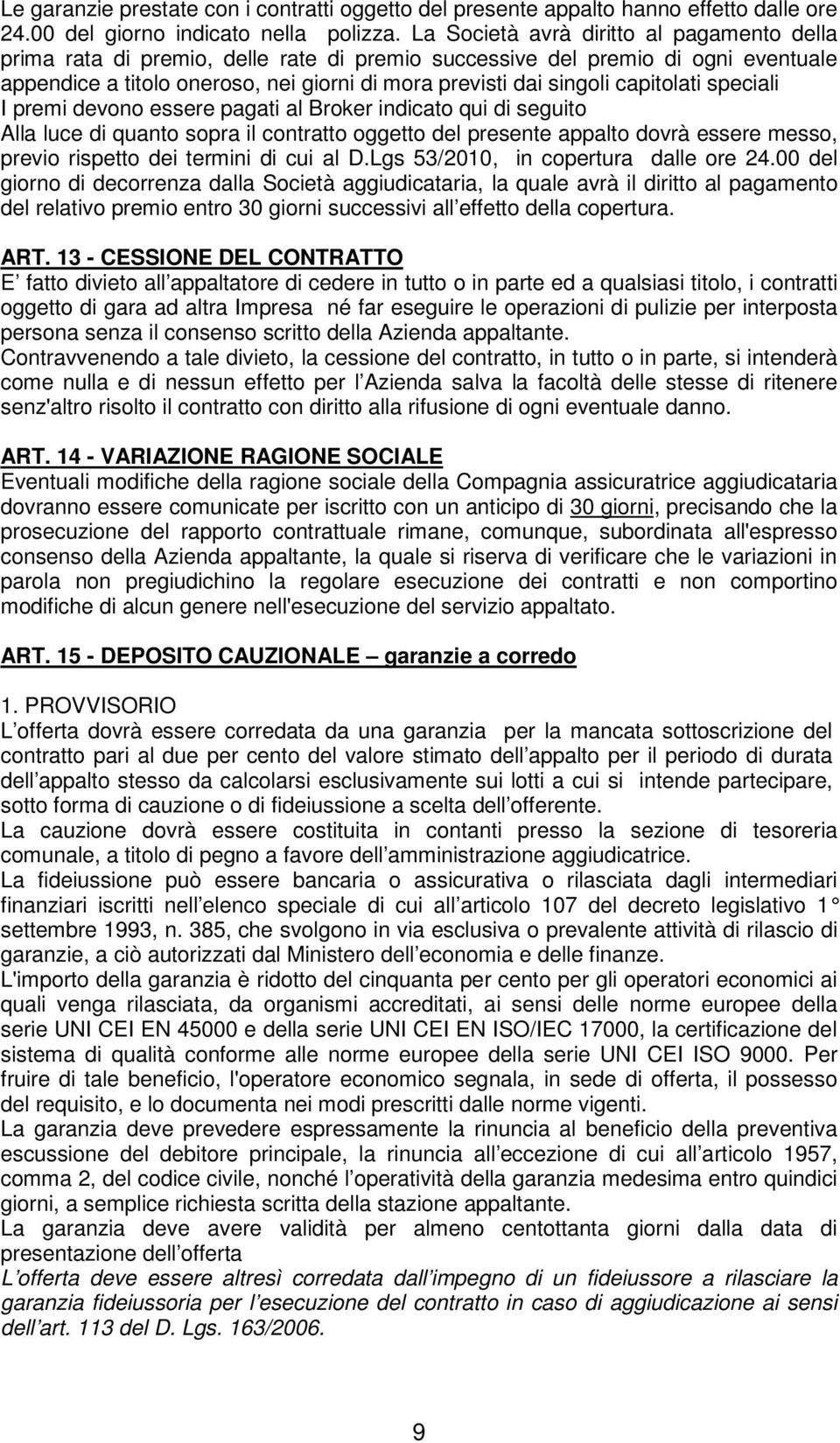 capitolati speciali I premi devono essere pagati al Broker indicato qui di seguito Alla luce di quanto sopra il contratto oggetto del presente appalto dovrà essere messo, previo rispetto dei termini