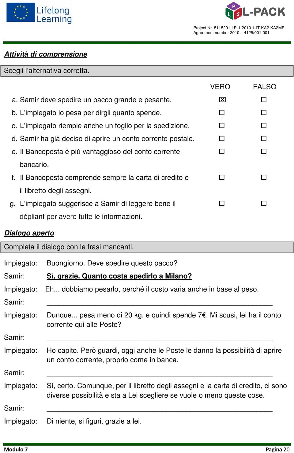 Il Bancoposta comprende sempre la carta di credito e il libretto degli assegni. g. L impiegato suggerisce a Samir di leggere bene il dépliant per avere tutte le informazioni.