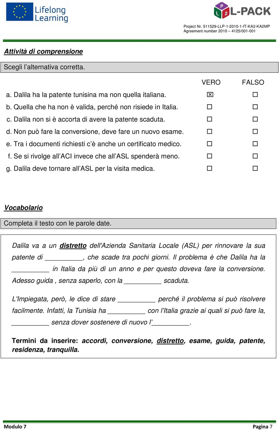 Dalila deve tornare all ASL per la visita medica. Vocabolario Completa il testo con le parole date.