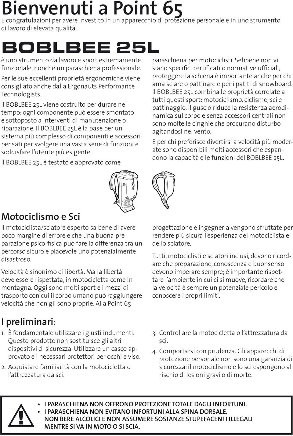 Per le sue eccellenti proprietà ergonomiche viene consigliato anche dalla Ergonauts Performance Technologists.