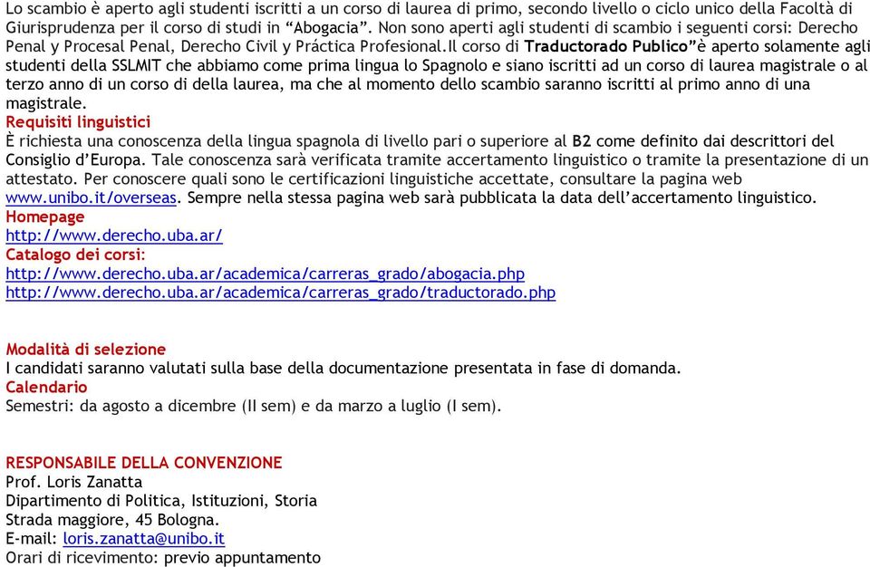 Il corso di Traductorado Publico è aperto solamente agli studenti della SSLMIT che abbiamo come prima lingua lo Spagnolo e siano iscritti ad un corso di laurea magistrale o al terzo anno di un corso