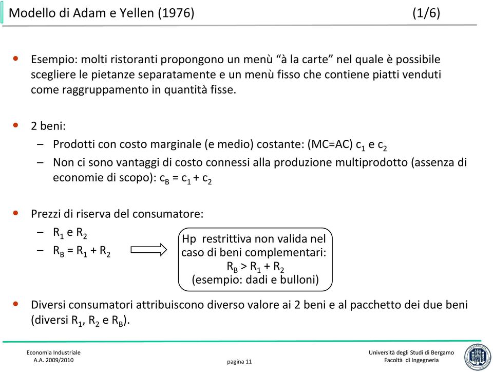 2 beni: Prodotti con costo marginale (e medio) costante: (MC=AC) c 1 e c 2 Non ci sono vantaggi di costo connessi alla produzione multiprodotto (assenza di economie di scopo): c B =