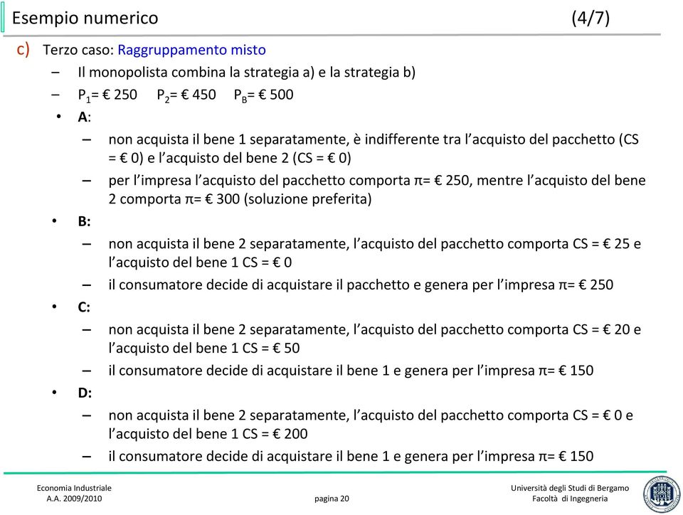 preferita) B: non acquista il bene 2 separatamente, l acquisto del pacchetto comporta CS = 25 e l acquisto del bene 1 CS = 0 il consumatore decide di acquistare il pacchetto e genera per l impresa π=