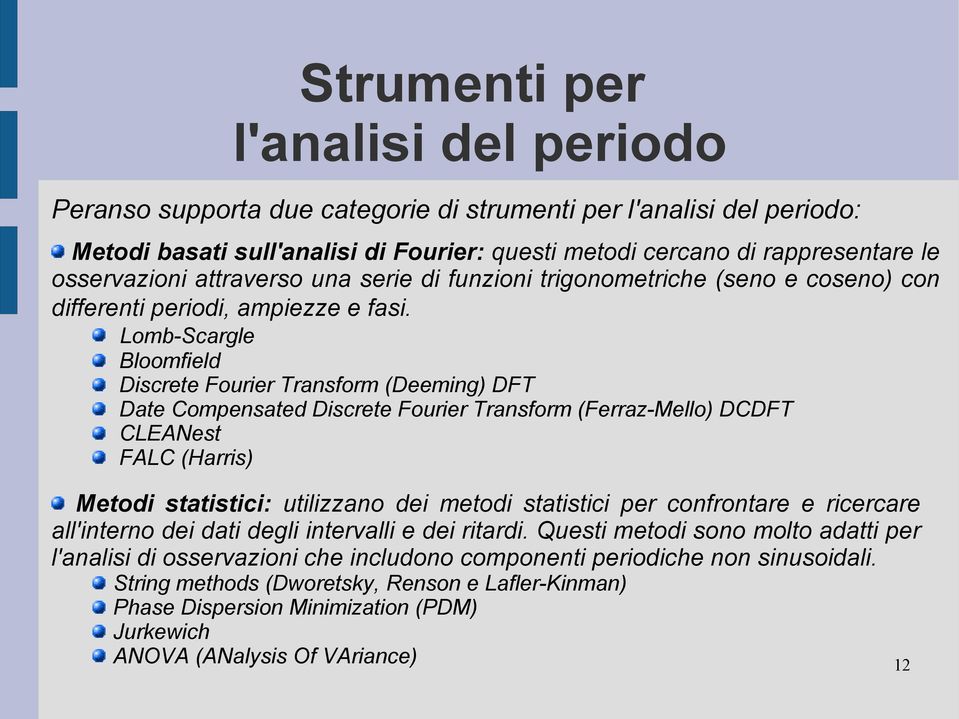 Lomb-Scargle Bloomfield Discrete Fourier Transform (Deeming) DFT Date Compensated Discrete Fourier Transform (Ferraz-Mello) DCDFT CLEANest FALC (Harris) Metodi statistici: utilizzano dei metodi