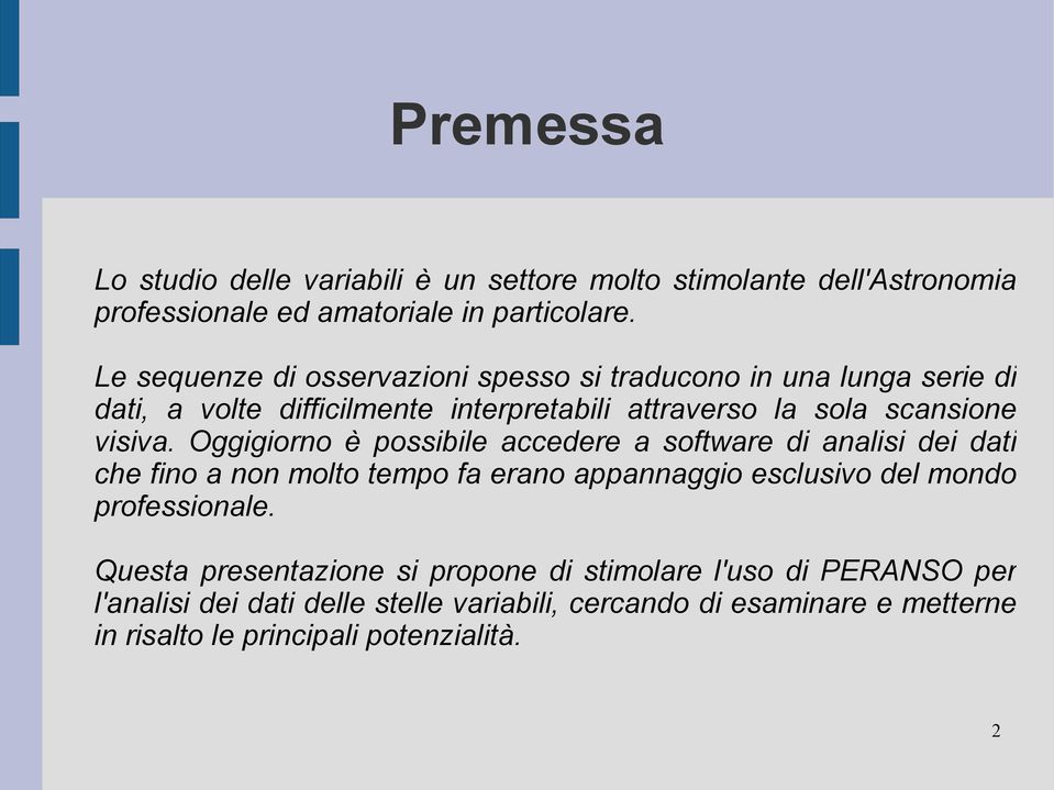 Oggigiorno è possibile accedere a software di analisi dei dati che fino a non molto tempo fa erano appannaggio esclusivo del mondo professionale.