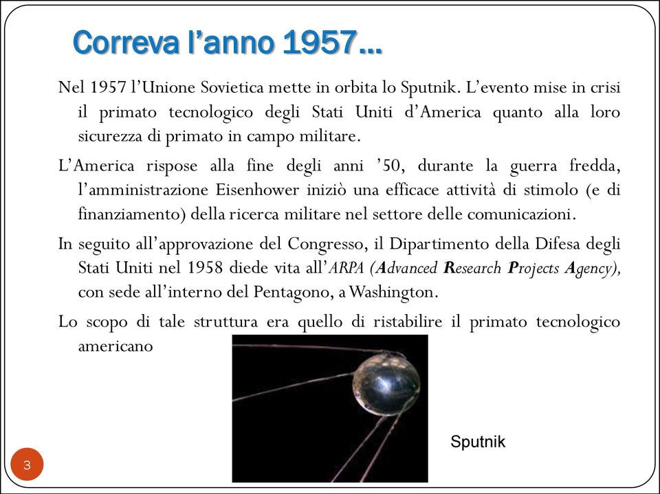 L America rispose alla fine degli anni 50, durante la guerra fredda, l amministrazione Eisenhower iniziò una efficace attività di stimolo (e di finanziamento) della ricerca