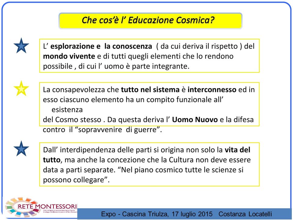 La consapevolezza che tutto nel sistema è interconnesso ed in esso ciascuno elemento ha un compito funzionale all esistenza del Cosmo stesso.