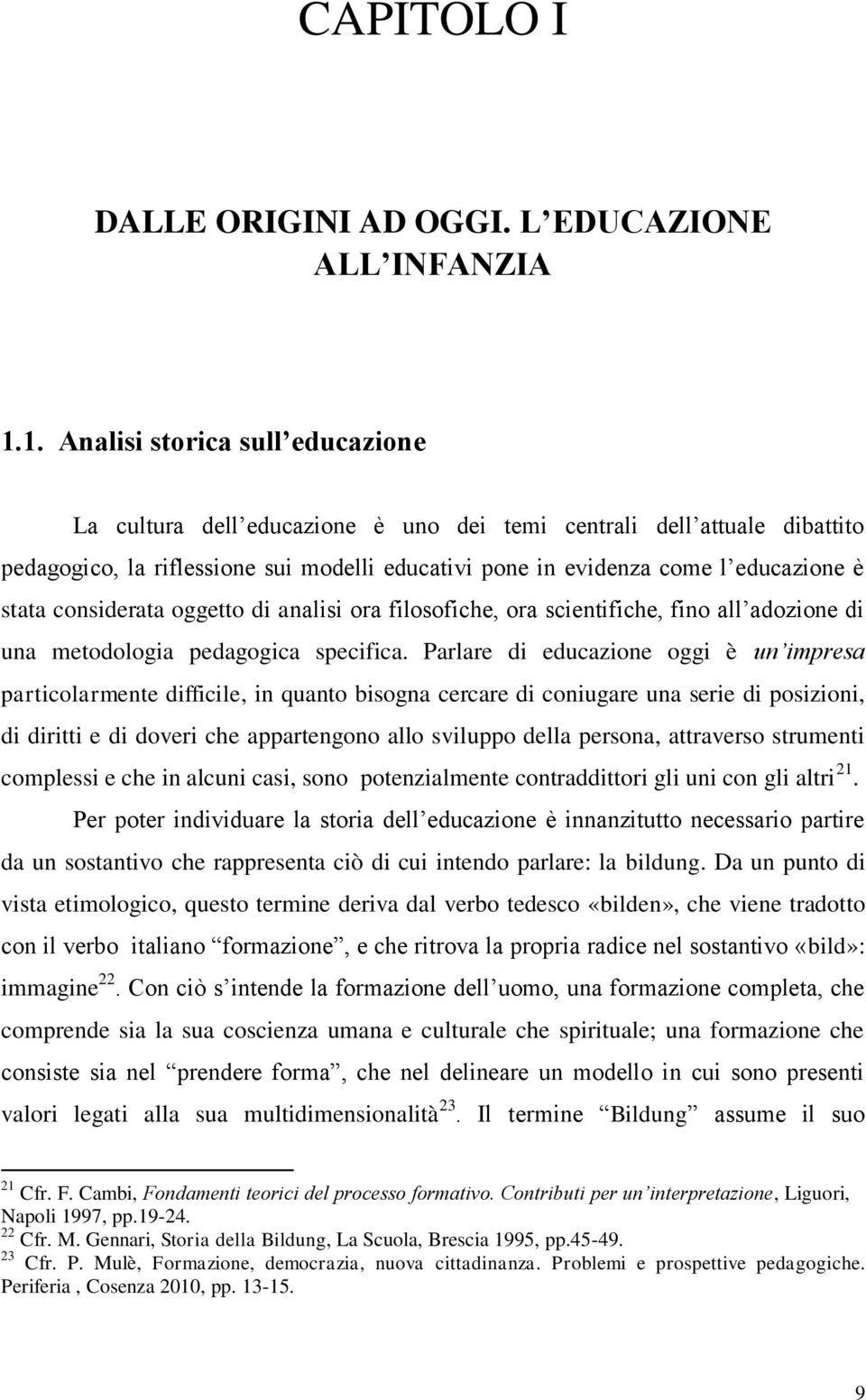 stata considerata oggetto di analisi ora filosofiche, ora scientifiche, fino all adozione di una metodologia pedagogica specifica.