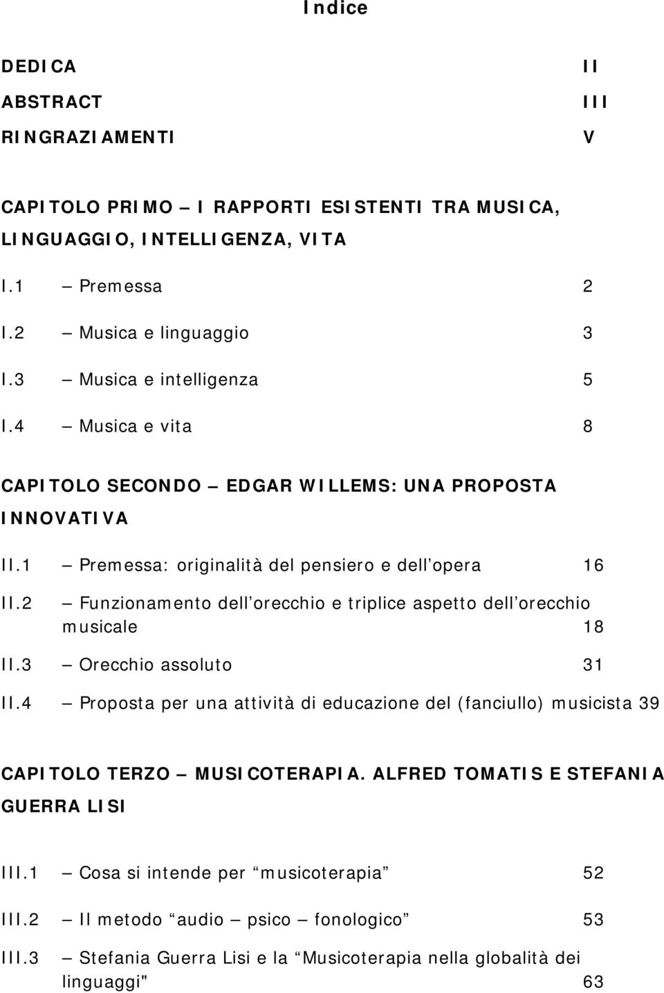 2 Funzionamento dell orecchio e triplice aspetto dell orecchio musicale 18 II.3 Orecchio assoluto 31 II.