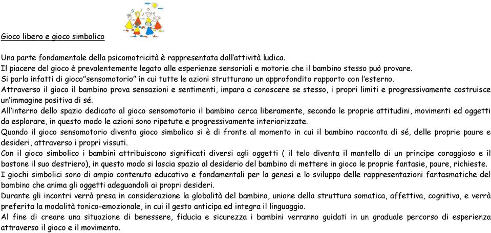 Si parla infatti di gioco sensomotorio in cui tutte le azioni strutturano un approfondito rapporto con l esterno.