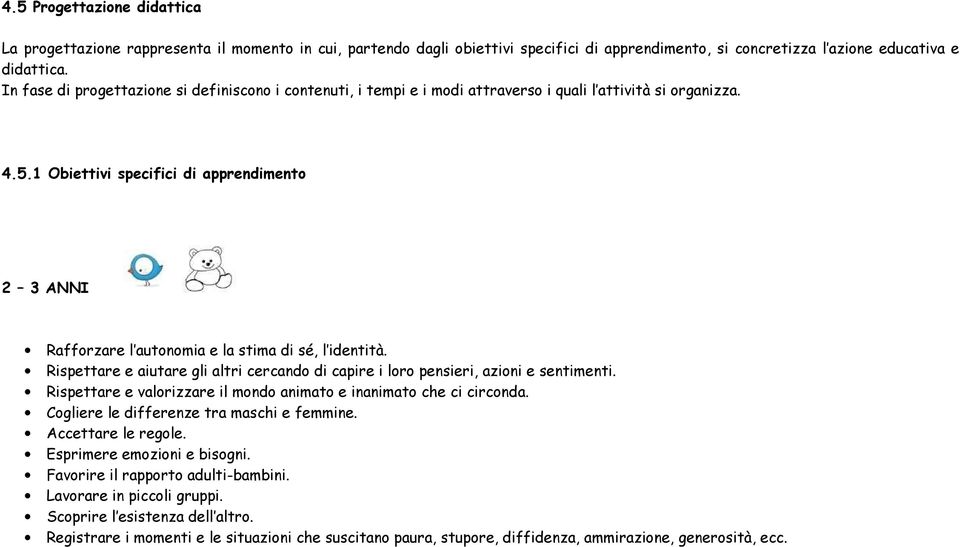 1 Obiettivi specifici di apprendimento 2 3 ANNI Rafforzare l autonomia e la stima di sé, l identità. Rispettare e aiutare gli altri cercando di capire i loro pensieri, azioni e sentimenti.