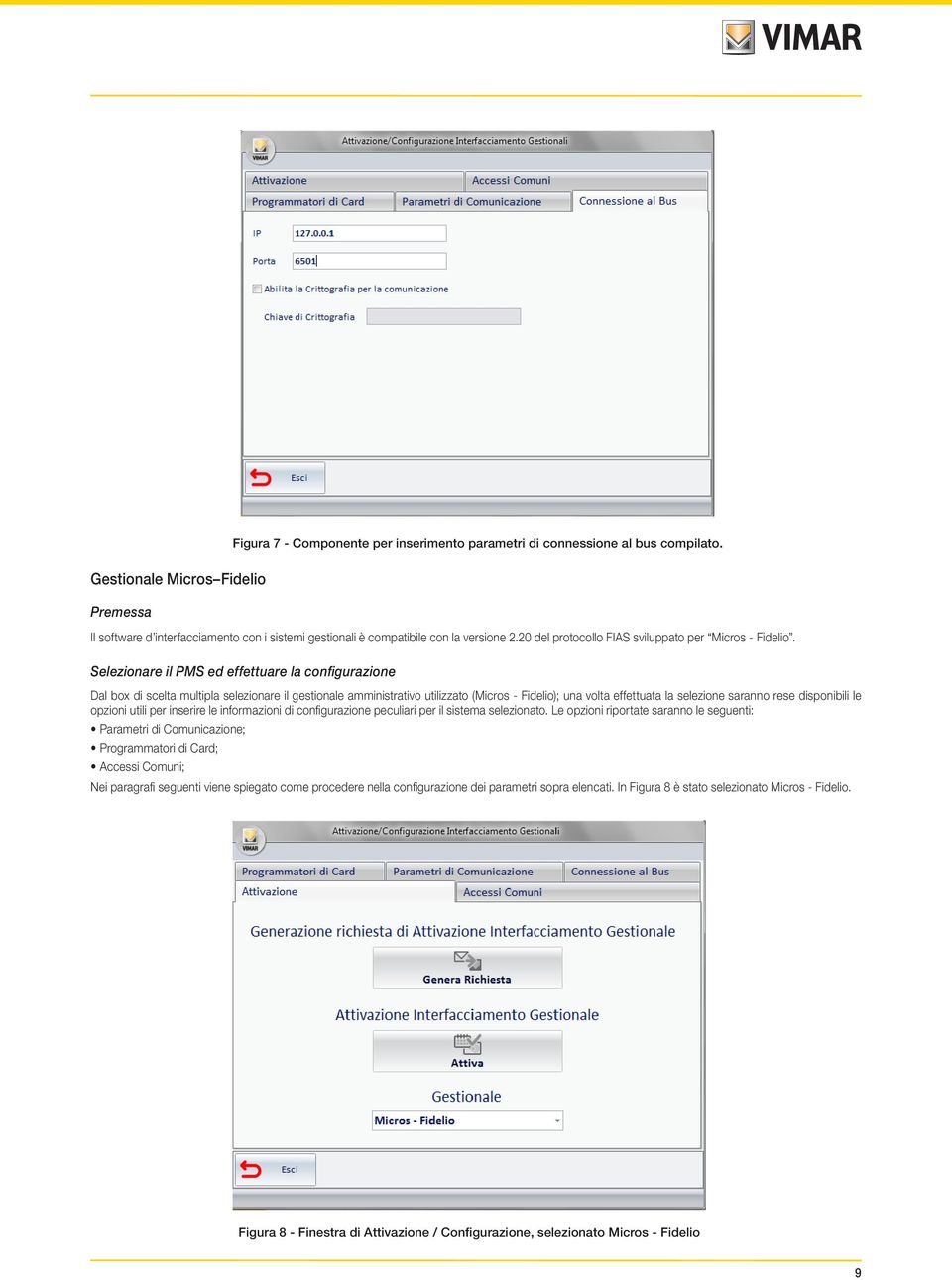 Selezionare il PMS ed effettuare la configurazione Dal box di scelta multipla selezionare il gestionale amministrativo utilizzato (Micros - Fidelio); una volta effettuata la selezione saranno rese