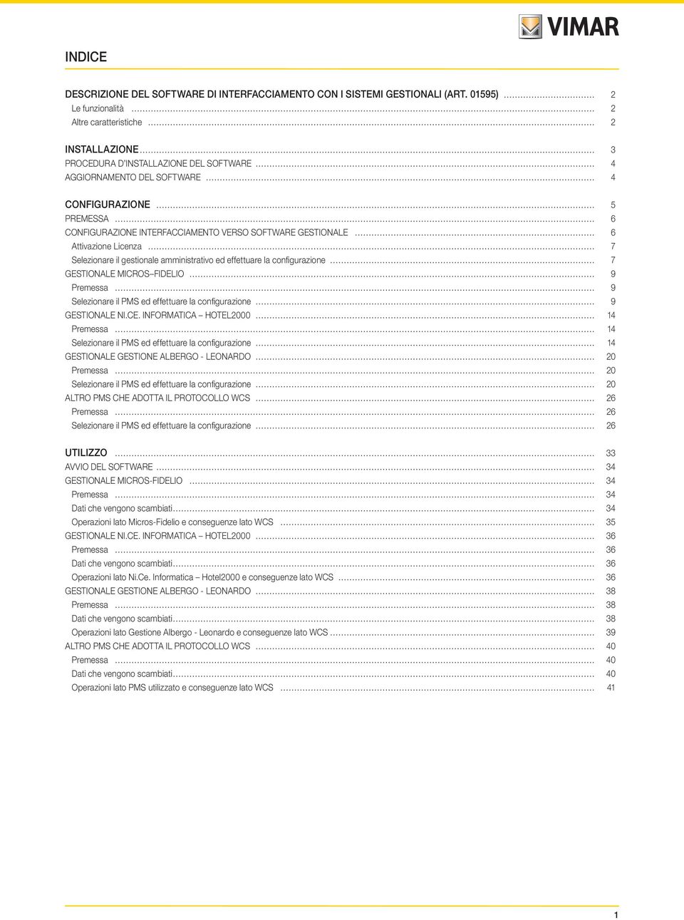 VERSO SOFTWARE GESTIONALE 6 Attivazione Licenza 7 Selezionare il gestionale amministrativo ed effettuare la configurazione 7 GESTIONALE MICROS FIDELIO 9 Premessa 9 Selezionare il PMS ed effettuare la