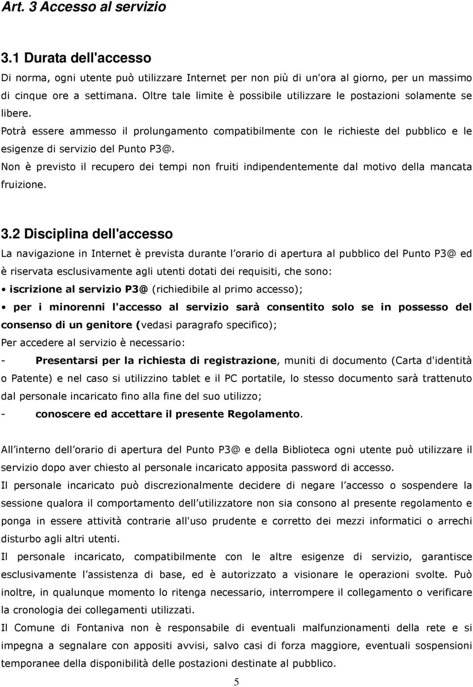 Non è previsto il recupero dei tempi non fruiti indipendentemente dal motivo della mancata fruizione. 3.