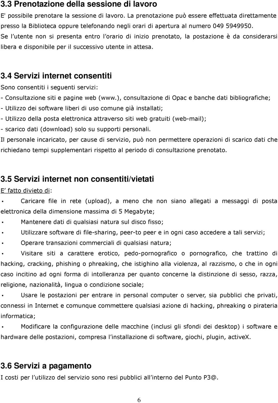 Se l utente non si presenta entro l orario di inizio prenotato, la postazione è da considerarsi libera e disponibile per il successivo utente in attesa. 3.